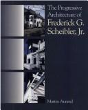 Cover of: The progressive architecture of Frederick G. Scheibler, Jr.