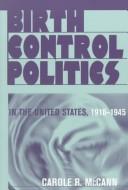 Cover of: Birth control politics in the United States, 1916-1945 by Carole R. McCann