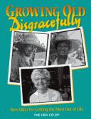 Cover of: Growing old disgracefully by by the Hen Co-op ; photographs by Marianne Gontarz.