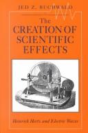 Cover of: The creation of scientific effects: Heinrich Hertz and electric waves