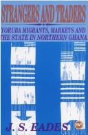 Cover of: Strangers and traders: Yoruba migrants, markets, and the state in northern Ghana