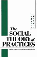 Cover of: The social theory of practices: tradition, tacit knowledge, and presuppositions