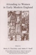 Cover of: Attending to women in early modern England by edited by Betty S. Travitsky and Adele F. Seeff ; advisory editors, Susan Amussen ... [et al.].