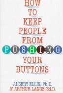 How to keep people from pushing your buttons by Albert Ellis