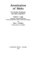 Atomization of melts for powder production and spray deposition by Andrew J. Yule