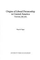 Cover of: Origins of liberal dictatorship in Central America by Wayne M. Clegern