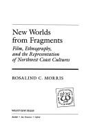 Cover of: New worlds from fragments: film, ethnography, and the representation of Northwest Coast cultures