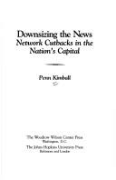 Cover of: Downsizing the news: network cutbacks in the nation's capital