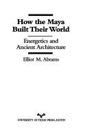 Cover of: How the Maya built their world by Elliot Marc Abrams