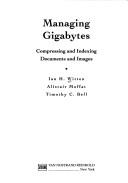 Cover of: Managing gigabytes: compressing and indexing documents and images