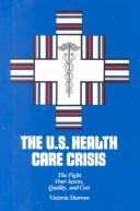 The U.S. health care crisis by Victoria Sherrow