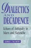 Cover of: Dialectics and decadence: echoes of antiquity in Marx and Nietzsche