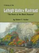 Cover of: The history of the Lehigh Valley Railroad by Robert F. Archer