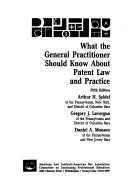 What the general practitioner should know about patent law and practice by Arthur H. Seidel