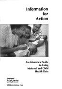 Cover of: Information for action: an advocate's guide to using maternal and child health data