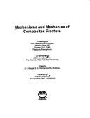 Cover of: Mechanisms and mechanics of composites fracture: proceedings of ASM 1993 Materials Congress Materials Week '93, October 17-21, 1993, Pittsburgh, Pennsylvania