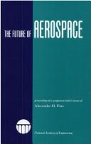 Cover of: The Future of aerospace: proceedings of a symposium held in honor of Alexander H. Flax, Home Secretary, National Academy of Engineering.