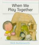 Cover of: When we play together by Nick Butterworth