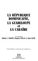 Cover of: La République dominicaine, la Guadeloupe et la Caraïbe by sous la direction de Michel L. Martin, François Vellas et Alain Yacou.