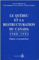 Cover of: Le Québec et la restructuration du Canada, 1980-1992 by sous la direction de Louis Balthazar, Guy Laforest, et Vincent Lemieux.