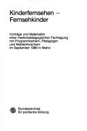 Cover of: Kinderfernsehen, Fernsehkinder: Vorträge und Materialien einer medienpädagogischen Fachtagung mit Programmachern, Pädagogen und Medienforschern im September 1989 in Mainz