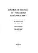 Cover of: Révolution française et "vandalisme révolutionnaire": actes du colloque international de Clermont-Ferrand 15-17 Decembre 1988