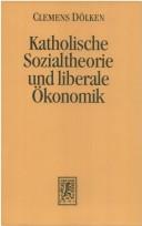 Cover of: Katholische Sozialtheorie und liberale Ökonomik by Clemens Dölken
