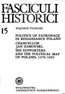 Cover of: Politics of patronage in renaissance Poland: chancellor Jan Zamoyski, his supporters and the political map of Poland, 1572-1605