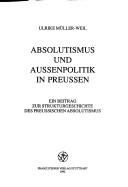 Cover of: Absolutismus und Aussenpolitik in Preussen: ein Beitrag zur Strukturgeschichte des preussischen Absolutismus