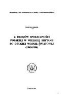 Cover of: Z dziejów społeczności polskiej w Wielkiej Brytanii po drugiej wojnie światowej, 1945-1990