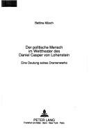 Cover of: Der politische Mensch im Welttheater des Daniel Casper von Lohenstein: eine Deutung seines Dramenwerks