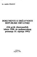 Cover of: Dokumenti o državnosti Republike Hrvatske: od prvih višestranačkih izbora 1990. do međunarodnog priznanja 15. siječnja 1992