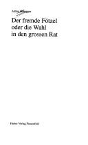 Cover of: Der fremde Fötzel, oder, Die Wahl in den grossen Rat