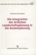 Cover of: Die Integration der örtlichen Landschaftsplanung in die Bauleitplanung