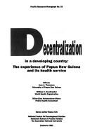 Cover of: Decentralization in a developing country: the experience of Papua New Guinea and its health service