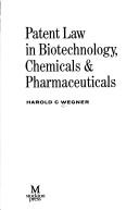 Patent law in biotechnology, chemicals & pharmaceuticals by Harold C. Wegner