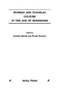 Russian and Yugoslav culture in the age of Modernism by Cynthia Marsh, Wendy Rosslyn