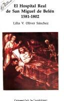 El Hospital Real de San Miguel de Belén, 1581-1802 by Lilia V. Oliver