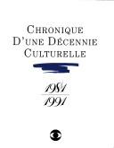 Cover of: Chronique d'une décennie culturelle, 1981-1991 by [ce livre à été conçu et réalisé par Robert Delpire].