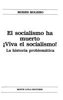 Cover of: El socialismo ha muerto, viva el socialismo! by Moisés Moleiro