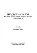 Cover of: The Civilian in war: the home front in Europe, Japan and the USA in World War II