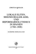 Cover of: Lokale Eliten, seigneurialer Adel und Reformabsolutismus in Spanien (1760-1808): das Beispiel Niederandalusien