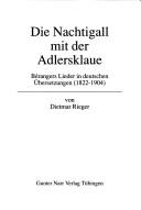 Cover of: Die Nachtigall mit der Adlersklaue: Bérangers Lieder in deutschen Übersetzungen (1822-1904)