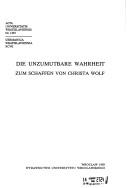 Cover of: Die Unzumutbare Wahrheit zum Schaffen von Christa Wolf