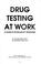 Cover of: Drug testing at work