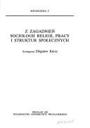 Cover of: Z zagadnień socjologii religii, pracy i struktur społecznych by zredagował Zbigniew Kurcz.