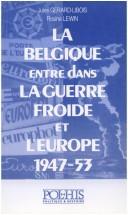 Cover of: La Belgique entre dans la guerre froide et l'Europe (1947-1953) by Jules Gérard-Libois