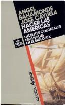 Cover of: Hacer las Américas: las elites coloniales españolas en el siglo XIX