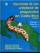 Cover of: Opciones al uso unilateral de plaguicidas en Costa Rica: pasado, presente, futuro