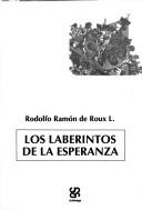 Cover of: Los laberintos de la esperanza by Rodolfo Ramón de Roux, Rodolfo Ramón de Roux